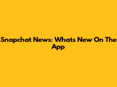Snapchat News: What's New On The App