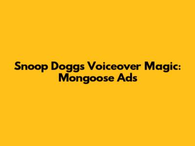 Snoop Dogg's Voiceover Magic: Mongoose Ads