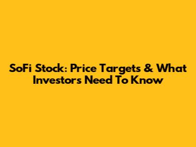 SoFi Stock: Price Targets & What Investors Need To Know