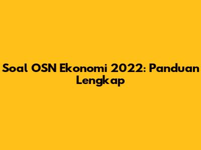 Soal OSN Ekonomi 2022: Panduan Lengkap
