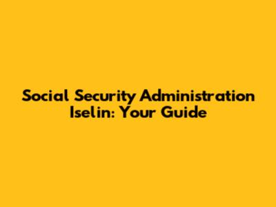 Social Security Administration Iselin: Your Guide