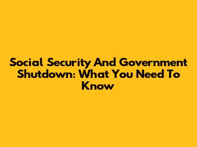 Social Security And Government Shutdown: What You Need To Know