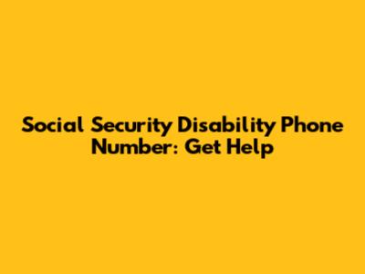 Social Security Disability Phone Number: Get Help