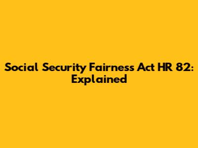 Social Security Fairness Act HR 82: Explained
