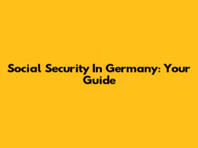 Social Security In Germany: Your Guide