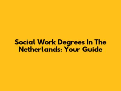 Social Work Degrees In The Netherlands: Your Guide