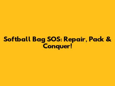 Softball Bag SOS: Repair, Pack & Conquer!