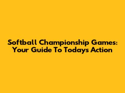 Softball Championship Games: Your Guide To Today's Action