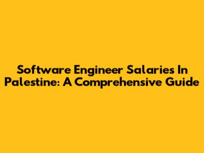 Software Engineer Salaries In Palestine: A Comprehensive Guide
