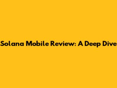 Solana Mobile Review: A Deep Dive