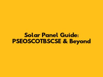 Solar Panel Guide: PSEOSCOTBSCSE & Beyond