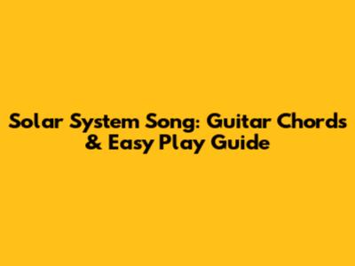 Solar System Song: Guitar Chords & Easy Play Guide