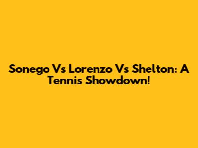 Sonego Vs Lorenzo Vs Shelton: A Tennis Showdown!