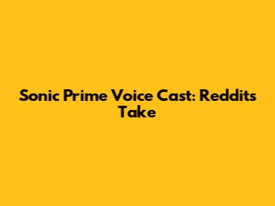 Sonic Prime Voice Cast: Reddit's Take