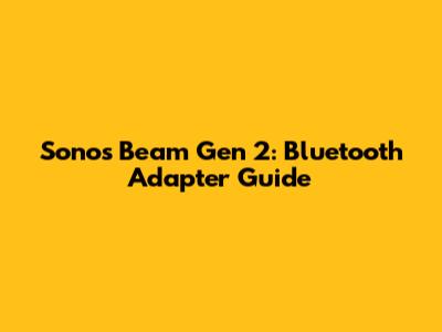 Sonos Beam Gen 2: Bluetooth Adapter Guide