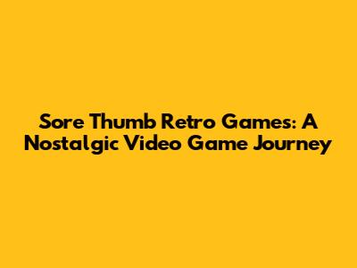 Sore Thumb Retro Games: A Nostalgic Video Game Journey