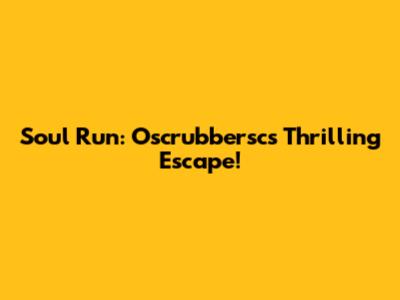 Soul Run: Oscrubbersc's Thrilling Escape!