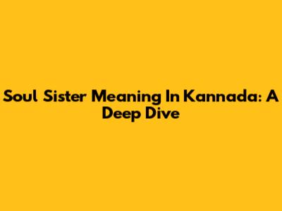Soul Sister Meaning In Kannada: A Deep Dive