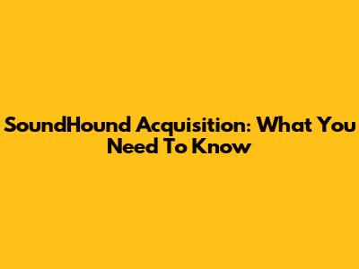 SoundHound Acquisition: What You Need To Know