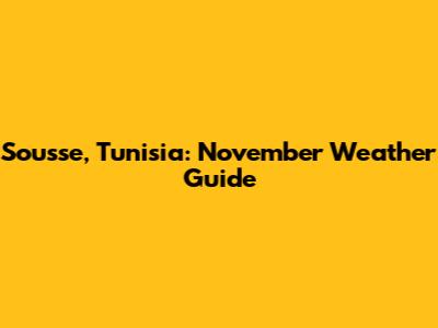 Sousse, Tunisia: November Weather Guide