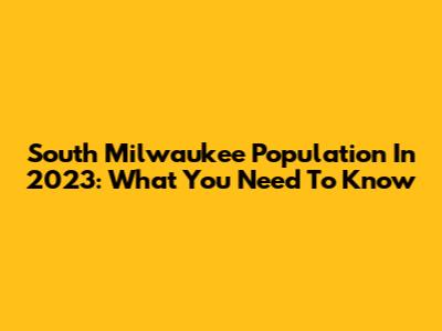 South Milwaukee Population In 2023: What You Need To Know