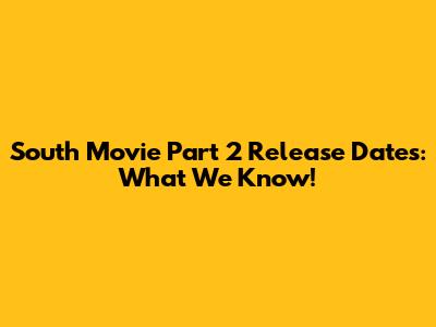 South Movie Part 2 Release Dates: What We Know!