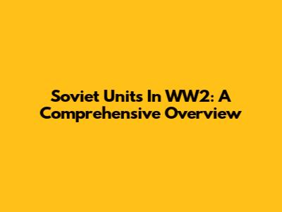 Soviet Units In WW2: A Comprehensive Overview