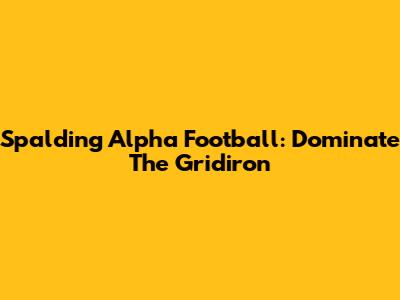 Spalding Alpha Football: Dominate The Gridiron