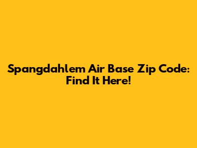 Spangdahlem Air Base Zip Code: Find It Here!