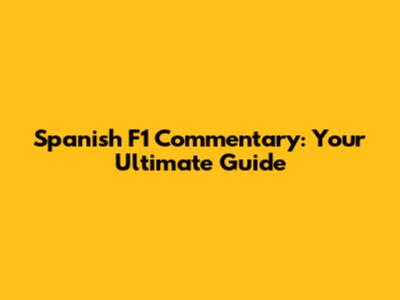 Spanish F1 Commentary: Your Ultimate Guide