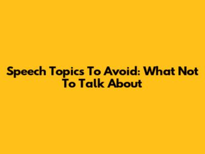 Speech Topics To Avoid: What Not To Talk About