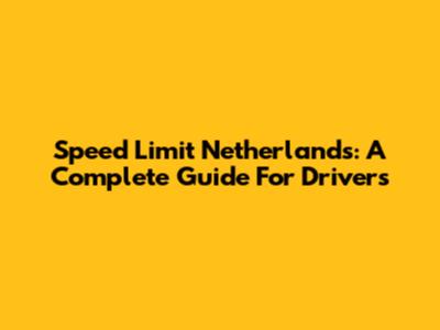 Speed Limit Netherlands: A Complete Guide For Drivers