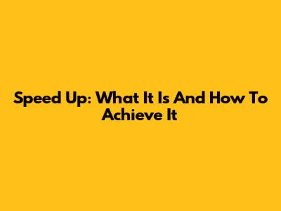 Speed Up: What It Is And How To Achieve It