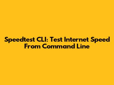 Speedtest CLI: Test Internet Speed From Command Line