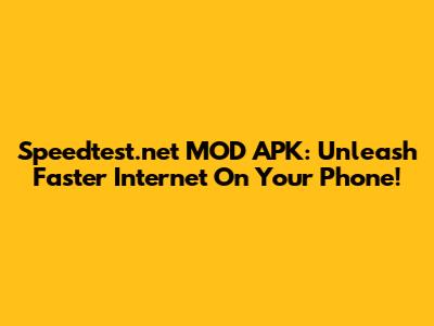Speedtest.net MOD APK: Unleash Faster Internet On Your Phone!