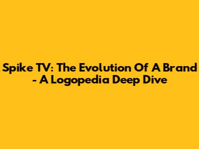 Spike TV: The Evolution Of A Brand - A Logopedia Deep Dive