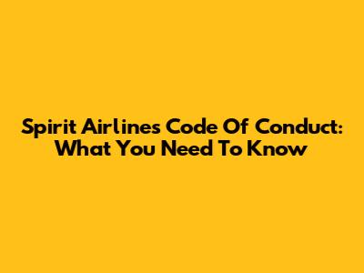 Spirit Airlines Code Of Conduct: What You Need To Know