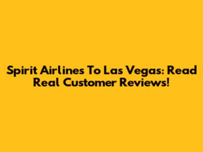 Spirit Airlines To Las Vegas: Read Real Customer Reviews!