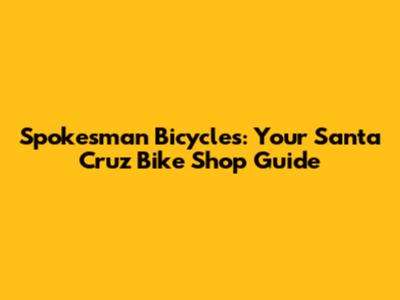 Spokesman Bicycles: Your Santa Cruz Bike Shop Guide