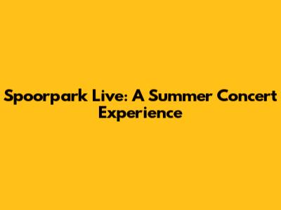 Spoorpark Live: A Summer Concert Experience