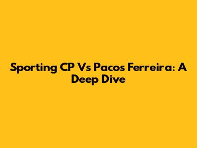 Sporting CP Vs Pacos Ferreira: A Deep Dive