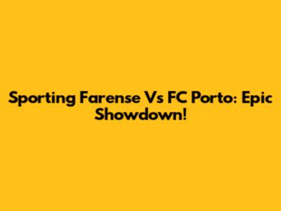 Sporting Farense Vs FC Porto: Epic Showdown!