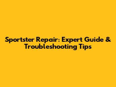 Sportster Repair: Expert Guide & Troubleshooting Tips