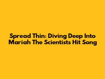 Spread Thin: Diving Deep Into Mariah The Scientist's Hit Song