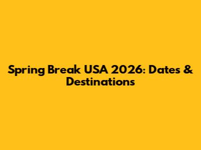Spring Break USA 2026: Dates & Destinations