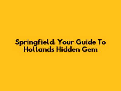 Springfield: Your Guide To Holland's Hidden Gem
