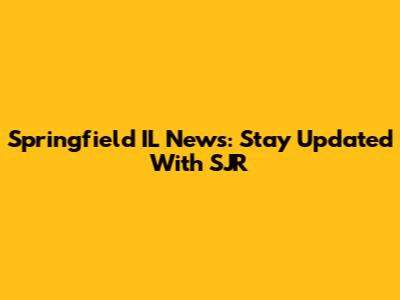 Springfield IL News: Stay Updated With SJR