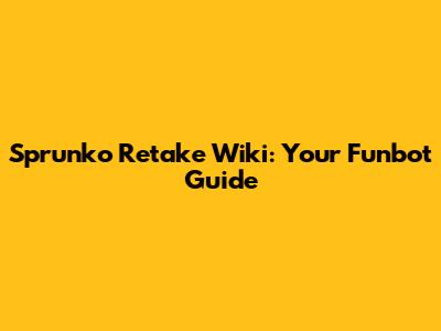 Sprunko Retake Wiki: Your Funbot Guide
