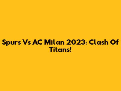 Spurs Vs AC Milan 2023: Clash Of Titans!