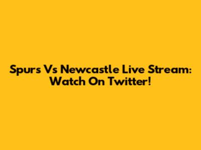 Spurs Vs Newcastle Live Stream: Watch On Twitter!